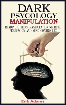 Hardcover Dark psychology and Manipulation: Reading Others, Manipulation Secrets, Persuasion and Mind Controlled Book