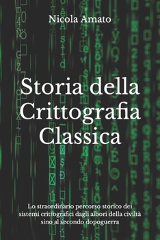 Paperback Storia della Crittografia Classica: Lo straordinario percorso storico dei sistemi crittografici dagli albori della civiltà sino al secondo dopoguerra [Italian] Book