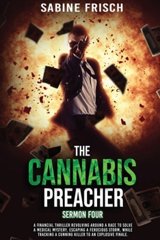 Paperback The Cannabis Preacher - Sermon Four: A financial thriller about a race to solve a medical mystery and escape a ferocious storm, while tracking a cunni Book