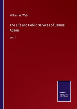 Paperback The Life and Public Services of Samuel Adams: Vol. I Book