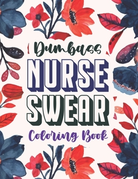 Paperback Dumbass Nurse Swear Coloring Book: A Snarky & Unique Adult Coloring Book for Registered Nurses, Nurse Practitioners and Nursing Students for Stress Re Book