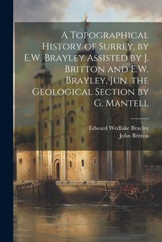 Paperback A Topographical History of Surrey, by E.W. Brayley Assisted by J. Britton and E.W. Brayley, Jun. the Geological Section by G. Mantell Book