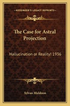 Paperback The Case for Astral Projection: Hallucination or Reality! 1936 Book
