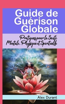 Paperback Guide de Guérison Globale: Pratiques pour la Santé Mentale, Physique et Spirituelle [French] Book