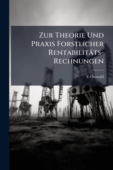 Zur Theorie Und Praxis Forstlicher Rentabilitäts-Rechnungen