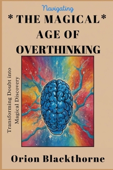 Paperback Navigating The Magical Age of Overthinking: Transforming Doubt into Magical Discovery Book