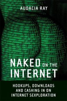 Paperback Naked on the Internet: Hookups, Downloads, and Cashing in on Internet Sexploration Book