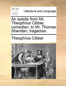 Paperback An Epistle from Mr. Theophilus Cibber, Comedian, to Mr. Thomas Sheridan, Tragedian. Book