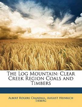 Paperback The Log Mountain: Clear Creek Region Coals and Timbers Book