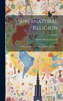 Hardcover Supernatural Religion: An Inquiry Into the Reality of Divine Revelation; Volume 2 Book