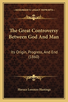 Paperback The Great Controversy Between God And Man: Its Origin, Progress, And End (1860) Book