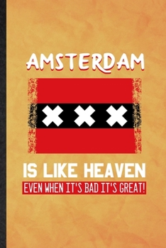 Amsterdam Is Like Heaven Even When It's Bad It's Great: Funny Blank Lined Holland Netherlands Tourist Notebook/ Journal, Graduation Appreciation ... Gag Gift, Fashionable Graphic 110 Pages