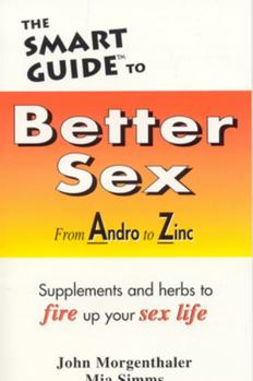 Paperback The Smart Guide to Better Sex: Supplements & Herbs to Fire Up Your Sex Life Book