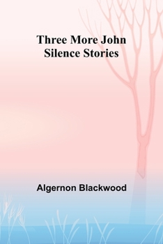 Three More John Silence Stories - Book #2 of the John Silence