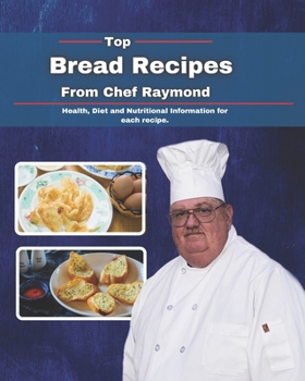 Paperback Top Bread Recipes from Chef Raymond: Health, Diet and Nutritional Information for each recipe. Book