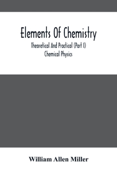 Paperback Elements Of Chemistry; Theoretical And Practical (Part I) Chemical Physics Book
