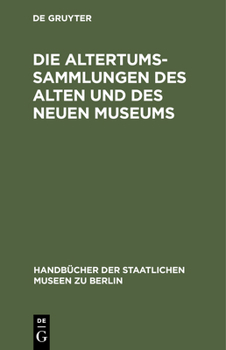 Hardcover Die Altertums-Sammlungen Des Alten Und Des Neuen Museums: Führer Durch Die Königlichen Museen Zu Berlin [German] Book