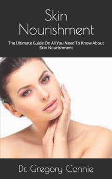 Paperback Skin Nourishment: The Ultimate Guide On All You Need To Know About Skin Nourishment Book