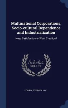 Hardcover Multinational Corporations, Socio-cultural Dependence and Industrialization: Need Satisfaction or Want Creation? Book