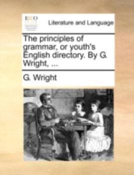 Paperback The Principles of Grammar, or Youth's English Directory. by G. Wright, ... Book