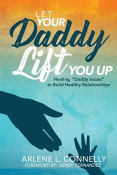Paperback Let Your Daddy Lift You Up: Healing Daddy Issues to Build Healthy Relationships Book