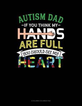 Paperback Autism Dad If You Think My Hands Are Full You Should See My Heart: 6 Columns Columnar Pad Book