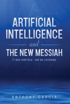 Paperback Artificial Intelligence and the New Messiah: It was Foretold--Are We Listening? Book