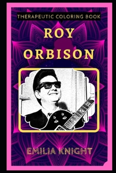 Roy Orbison Therapeutic Coloring Book: Fun, Easy, and Relaxing Coloring Pages for Everyone (Roy Orbison Therapeutic Coloring Books)