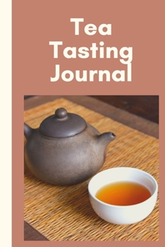 Tea Tasting Journal: Track and Rate Tea Varieties Journal: Gift For Tea Drinkers | Aroma and Taste | Steeping Time and Temperature | Green White Oolong | County of Origin | Fun Flavors | Infused