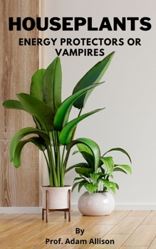 Houseplants: Energy Protectors or Vampires