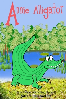 Annie Alligator: A fun read aloud illustrated tongue twisting tale brought to you by the letter "A". - Book  of the Grandma's Books