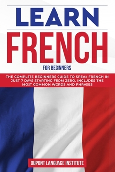 Paperback Learn French for Beginners: The complete beginners guide to speak French in just 7 days starting from zero. Includes the most common words and phr Book