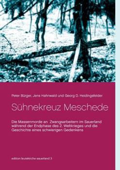 Paperback Sühnekreuz Meschede: Die Massenmorde an Zwangsarbeitern im Sauerland während der Endphase des 2. Weltkrieges und die Geschichte eines schwi [German] Book