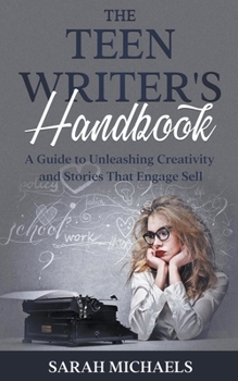 Paperback The Teen Writer's Handbook: A Guide to Unleashing Creativity and Stories That Engage Sell Book