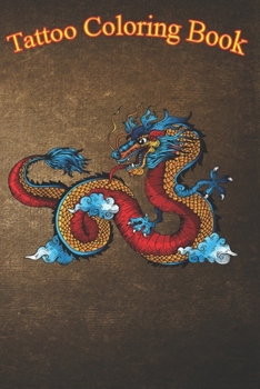 Tattoo Coloring Book: Chinese Tattoo Dragon An Adult Coloring Book with Awesome, Sexy, and Relaxing Tattoo Designs for Men and Women