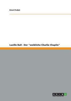 Lucille Ball - Der "weibliche Charlie Chaplin"