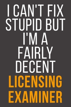 I Can't Fix Stupid But I'm A Fairly Decent Licensing Examiner: Funny Blank Lined Notebook For Coworker, Boss & Friend