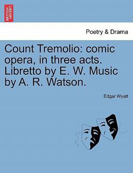 Paperback Count Tremolio: Comic Opera, in Three Acts. Libretto by E. W. Music by A. R. Watson. Book