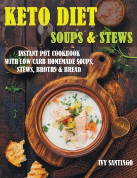 Paperback Keto Diet Soups & Stews: Instant Pot Cookbook with Low Carb Homemade Soups, Stews, Broths & Bread Book