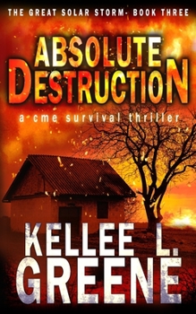 Absolute Destruction - A CME Survival Thriller - Book #3 of the Great Solar Storm