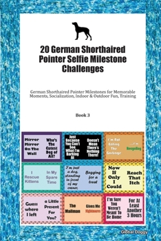20 German Shorthaired Pointer Selfie Milestone Challenges: German Shorthaired Pointer Milestones for Memorable Moments, Socialization, Indoor & Outdoor Fun, Training Book 3