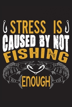 Paperback Stress is caused by not fishing enough: The Ultimate Fishing Logbook A Fishing Log and Record Book to Record Data fishing trips and adventures with de Book