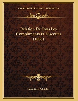 Paperback Relation De Tous Les Compliments Et Discours (1886) [French] Book