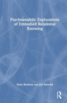 Hardcover Psychoanalytic Explorations of Embodied Relational Knowing Book