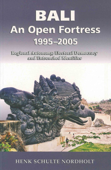 Paperback Bali - An Open Fortress, 1995-2005: Regional Autonomy, Electoral Democracy and Entrenched Identities Book