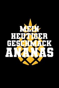 Mein Heutiger Geschmack Ananas: A5 (Handtaschenformat) Liniertes Notizbuch oder Ananas Journal - Tagebuch Geschenkidee oder Witziges ... für Männer und Frauen (German Edition)