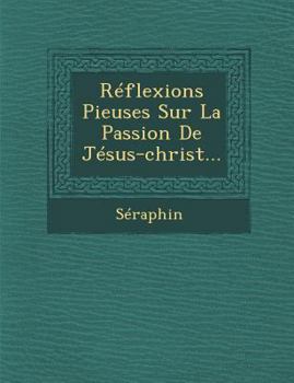 Paperback Reflexions Pieuses Sur La Passion de Jesus-Christ... [French] Book