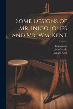 Paperback Some Designs of Mr. Inigo Jones and Mr. Wm. Kent Book