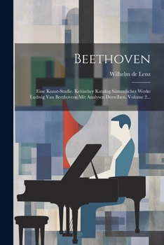 Beethoven: Eine Kunst-studie. Kritischer Katalog Sämmtlicher Werke Ludwig Van Beethovens Mit Analysen Derselben, Volume 2... (German Edition)