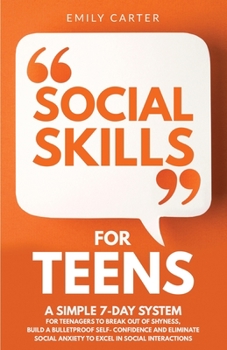 Paperback Social Skills for Teens: A Simple 7-Day System for Teenagers to Break Out of Shyness, Build a Bulletproof Self-Confidence, and Eliminate Social Book